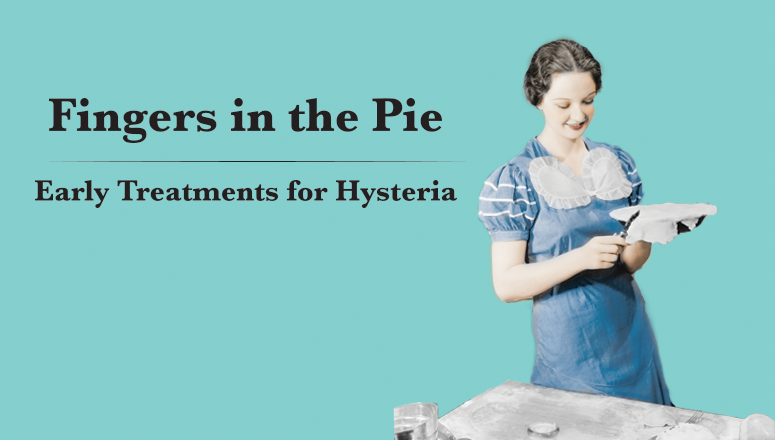 Fingers In The Pie: Early Treatments for Hysteria