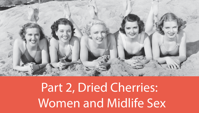 Dried Cherries: Women and Midlife Sex, Part 2